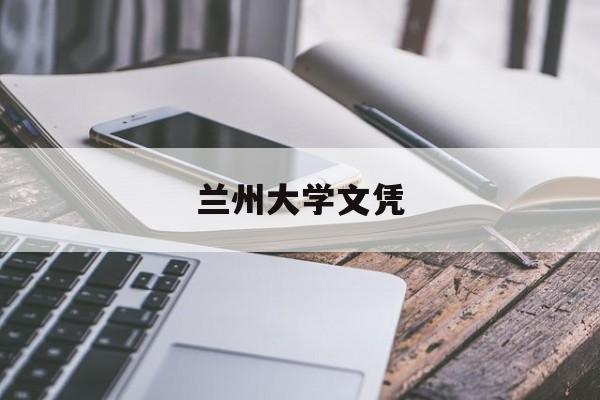 兰州大学文凭(兰州大学文凭在内地被认可吗)